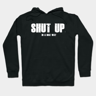 Shut up Hoodie